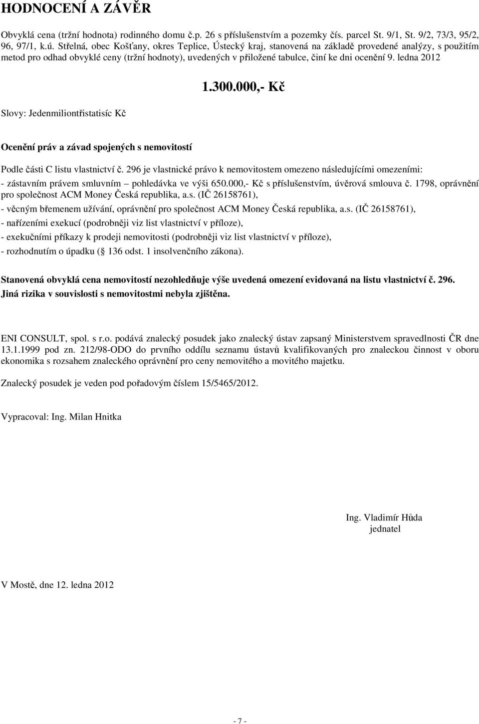 9. ledna 2012 1.300.000,- Kč Slovy: Jedenmiliontřistatisíc Kč Ocenění práv a závad spojených s nemovitostí Podle části C listu vlastnictví č.