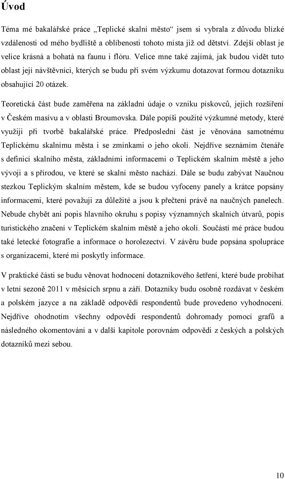 Velice mne také zajímá, jak budou vidět tuto oblast její návštěvníci, kterých se budu při svém výzkumu dotazovat formou dotazníku obsahující 20 otázek.