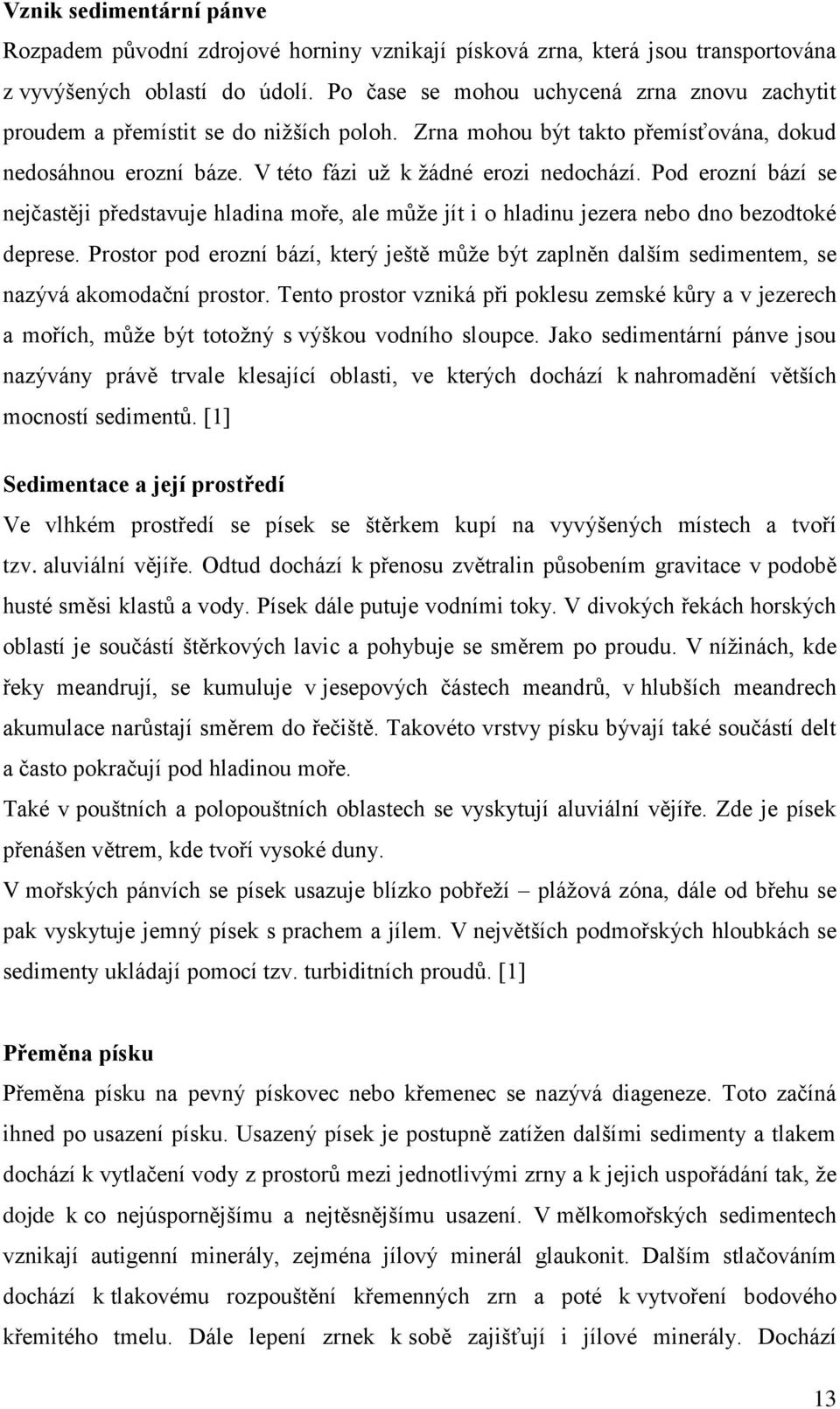 Pod erozní bází se nejčastěji představuje hladina moře, ale může jít i o hladinu jezera nebo dno bezodtoké deprese.