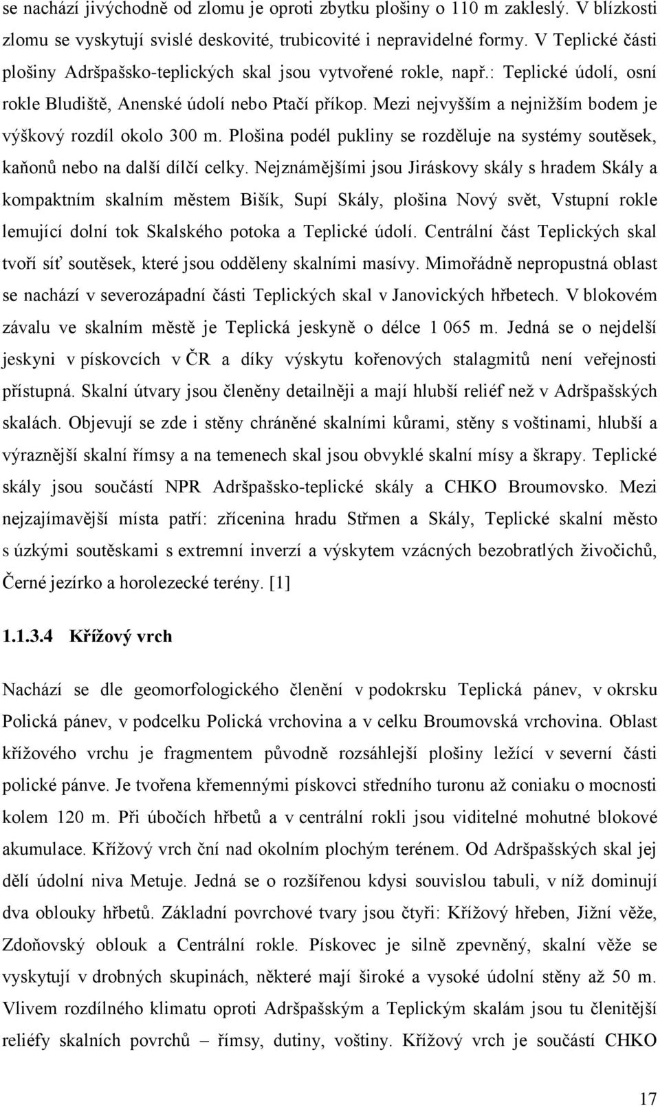 Mezi nejvyšším a nejnižším bodem je výškový rozdíl okolo 300 m. Plošina podél pukliny se rozděluje na systémy soutěsek, kaňonů nebo na další dílčí celky.