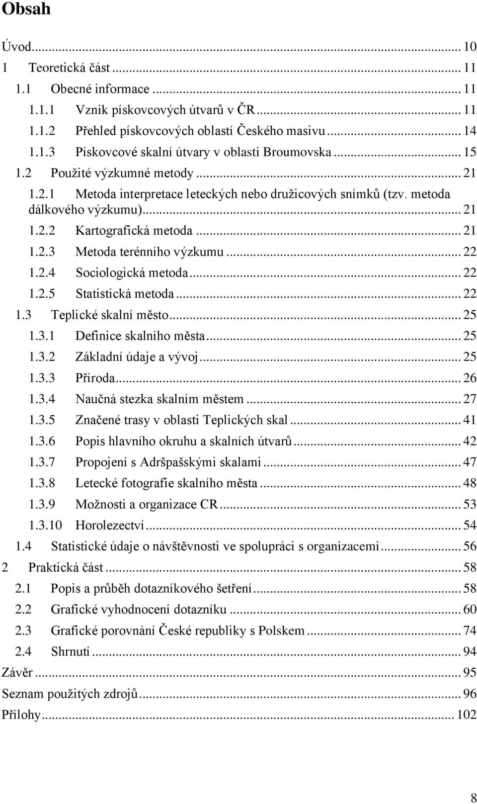 .. 22 1.2.4 Sociologická metoda... 22 1.2.5 Statistická metoda... 22 1.3 Teplické skalní město... 25 1.3.1 Definice skalního města... 25 1.3.2 Základní údaje a vývoj... 25 1.3.3 Příroda... 26 1.3.4 Naučná stezka skalním městem.