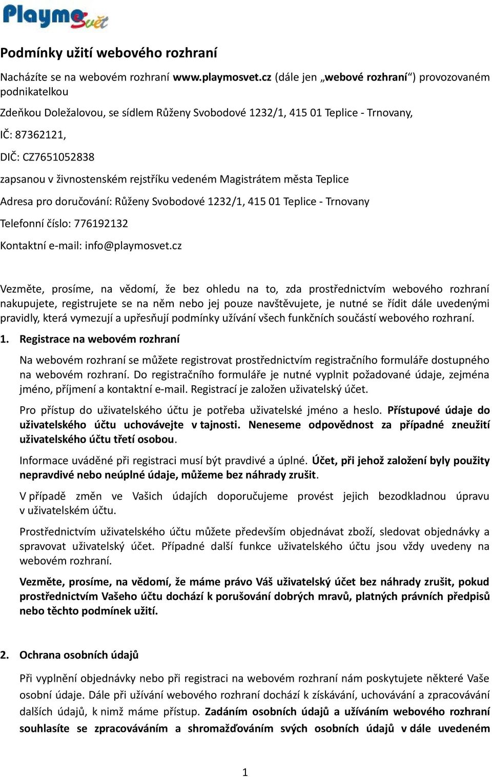 rejstříku vedeném Magistrátem města Teplice Adresa pro doručování: Růženy Svobodové 1232/1, 415 01 Teplice - Trnovany Telefonní číslo: 776192132 Kontaktní e-mail: info@playmosvet.