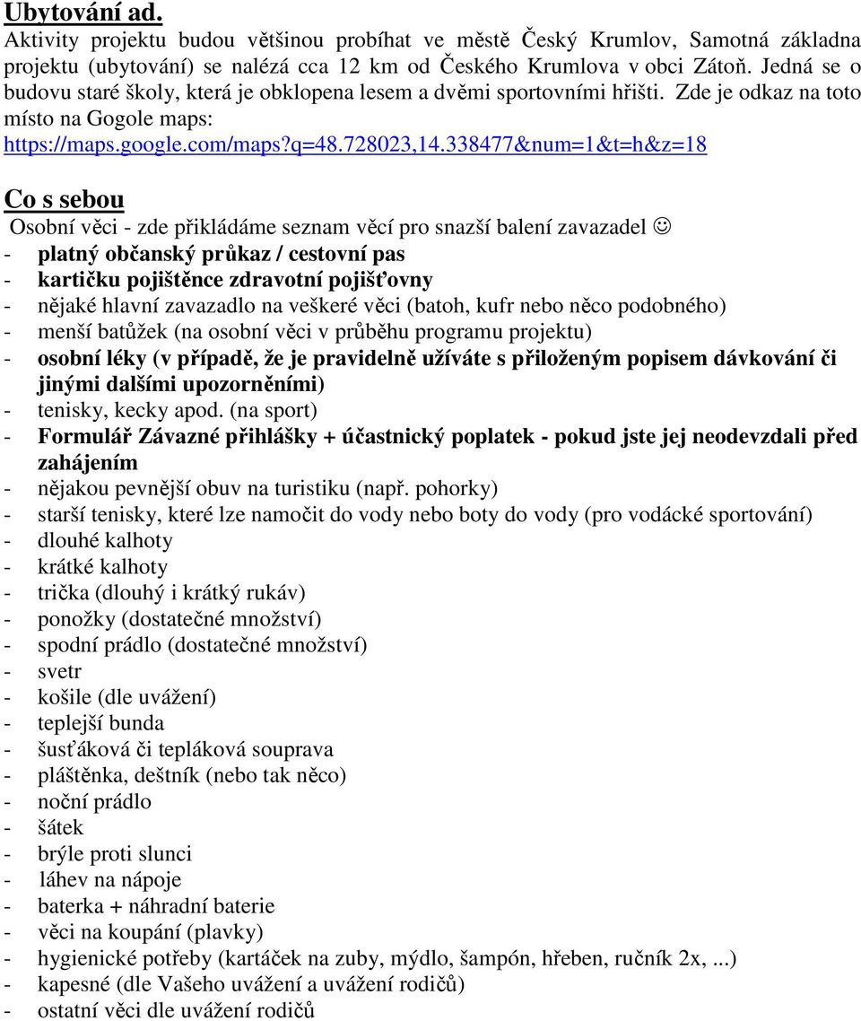 338477&num=1&t=h&z=18 Co s sebou Osobní věci - zde přikládáme seznam věcí pro snazší balení zavazadel - platný občanský průkaz / cestovní pas - kartičku pojištěnce zdravotní pojišťovny - nějaké