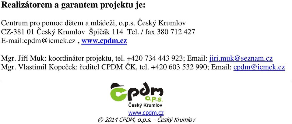 cpdm.cz Mgr. Jiří Muk: koordinátor projektu, tel. +420 734 443 923; Email: jiri.muk@seznam.cz Mgr. Vlastimil Kopeček: ředitel CPDM ČK, tel.