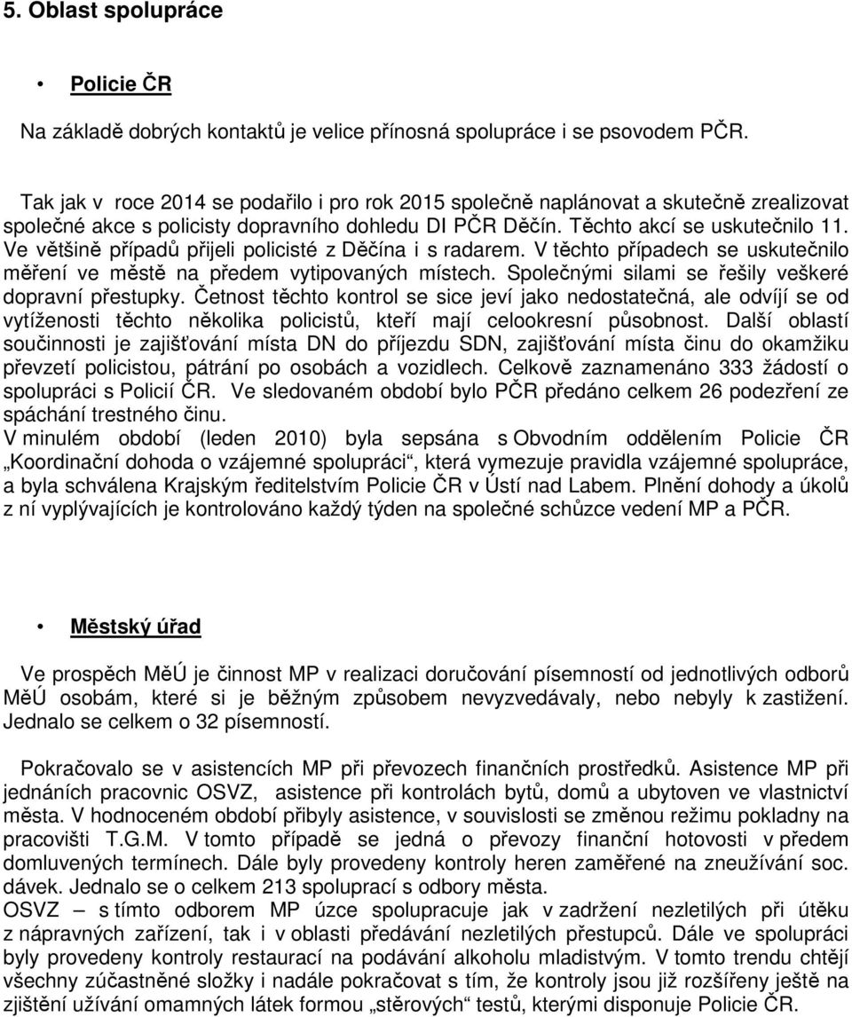 Ve většině případů přijeli policisté z Děčína i s radarem. V těchto případech se uskutečnilo měření ve městě na předem vytipovaných místech. Společnými silami se řešily veškeré dopravní přestupky.