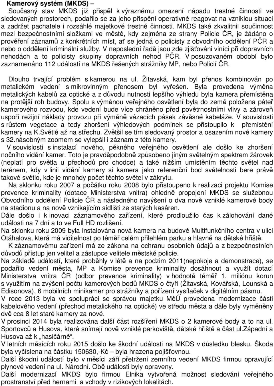 MKDS také zkvalitnil součinnost mezi bezpečnostními složkami ve městě, kdy zejména ze strany Policie ČR, je žádáno o prověření záznamů z konkrétních míst, ať se jedná o policisty z obvodního oddělení