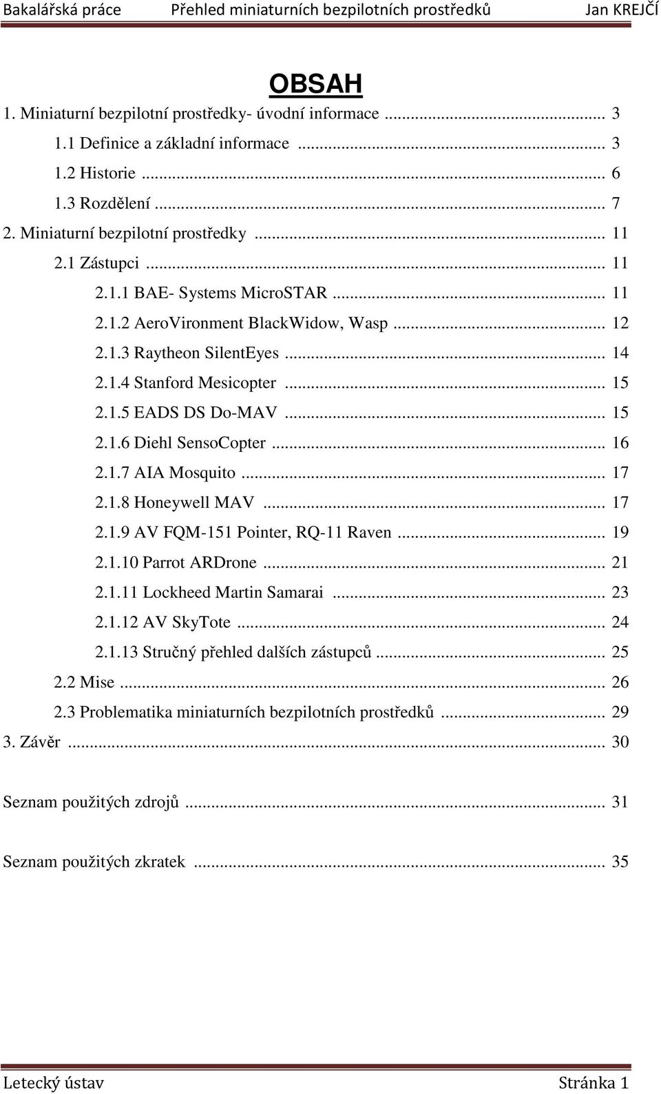 .. 16 2.1.7 AIA Mosquito... 17 2.1.8 Honeywell MAV... 17 2.1.9 AV FQM-151 Pointer, RQ-11 Raven... 19 2.1.10 Parrot ARDrone... 21 2.1.11 Lockheed Martin Samarai... 23 2.1.12 AV SkyTote... 24 2.1.13 Stručný přehled dalších zástupců.