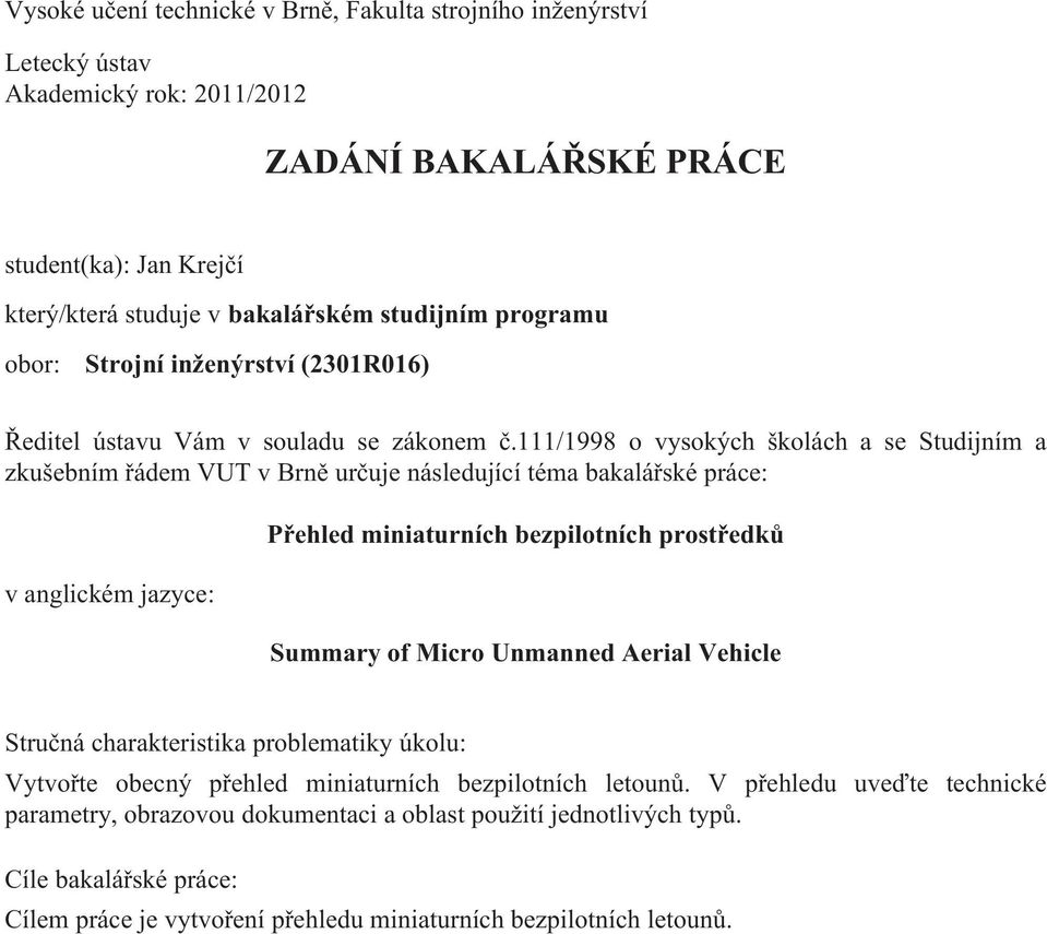 111/1998 o vysokých školách a se Studijním a zkušebním řádem VUT v Brně určuje následující téma bakalářské práce: v anglickém jazyce: Přehled miniaturních bezpilotních prostředků Summary of Micro