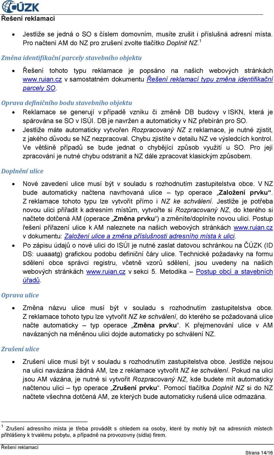 Oprava definičního bodu stavebního objektu Reklamace se generují v případě vzniku či změně DB budovy v ISKN, která je spárována se SO v ISÚI. DB je navržen a automaticky v NZ přebírán pro SO.