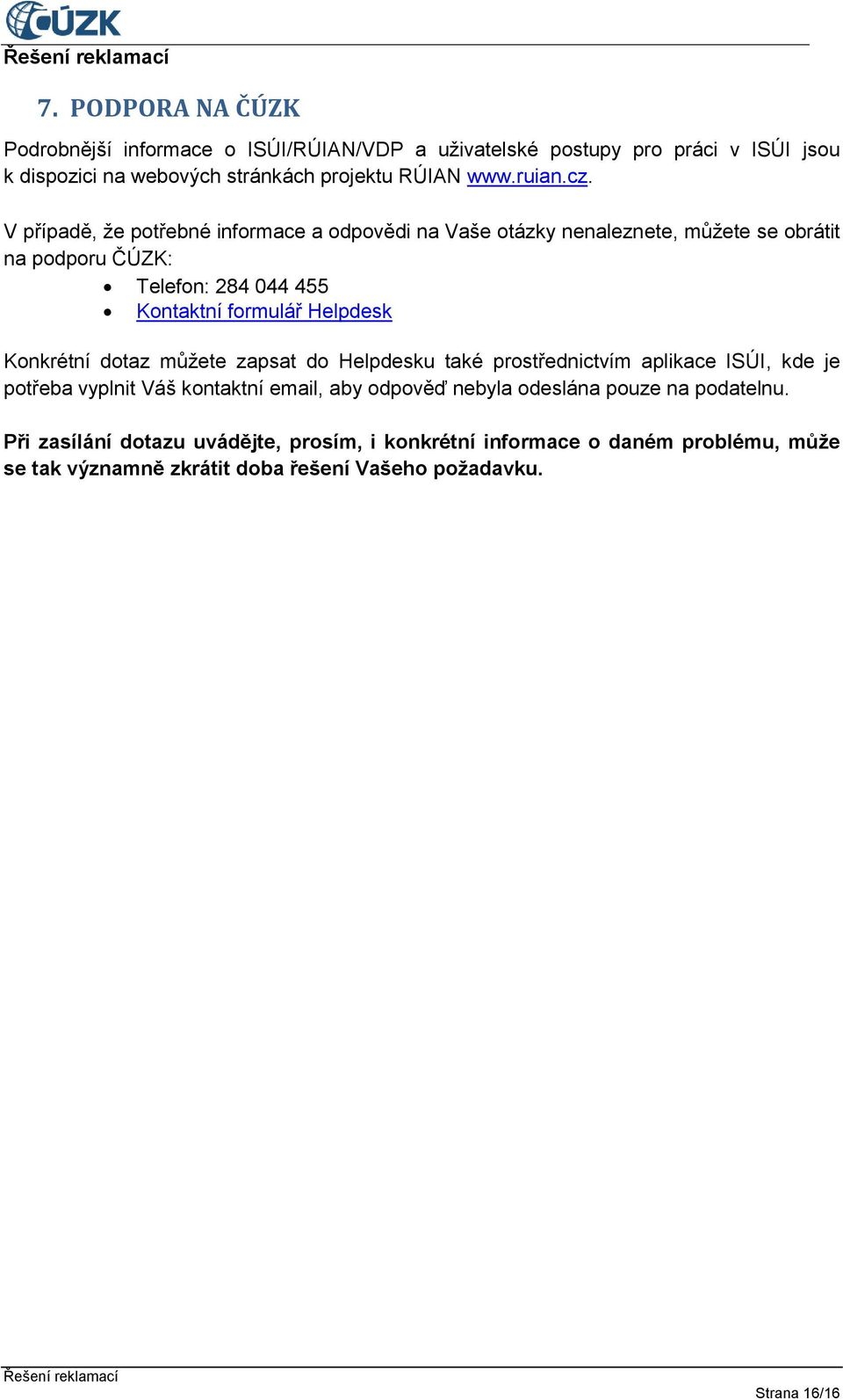 Konkrétní dotaz můžete zapsat do Helpdesku také prostřednictvím aplikace ISÚI, kde je potřeba vyplnit Váš kontaktní email, aby odpověď nebyla odeslána pouze na