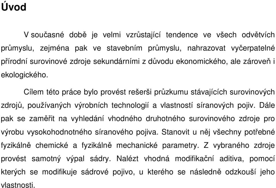 Dále pak se zaměřit na vyhledání vhodného druhotného surovinového zdroje pro výrobu vysokohodnotného síranového pojiva.