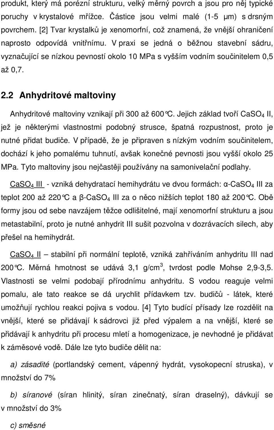 V praxi se jedná o běžnou stavební sádru, vyznačující se nízkou pevností okolo 10 MPa s vyšším vodním součinitelem 0,5 až 0,7. 2.