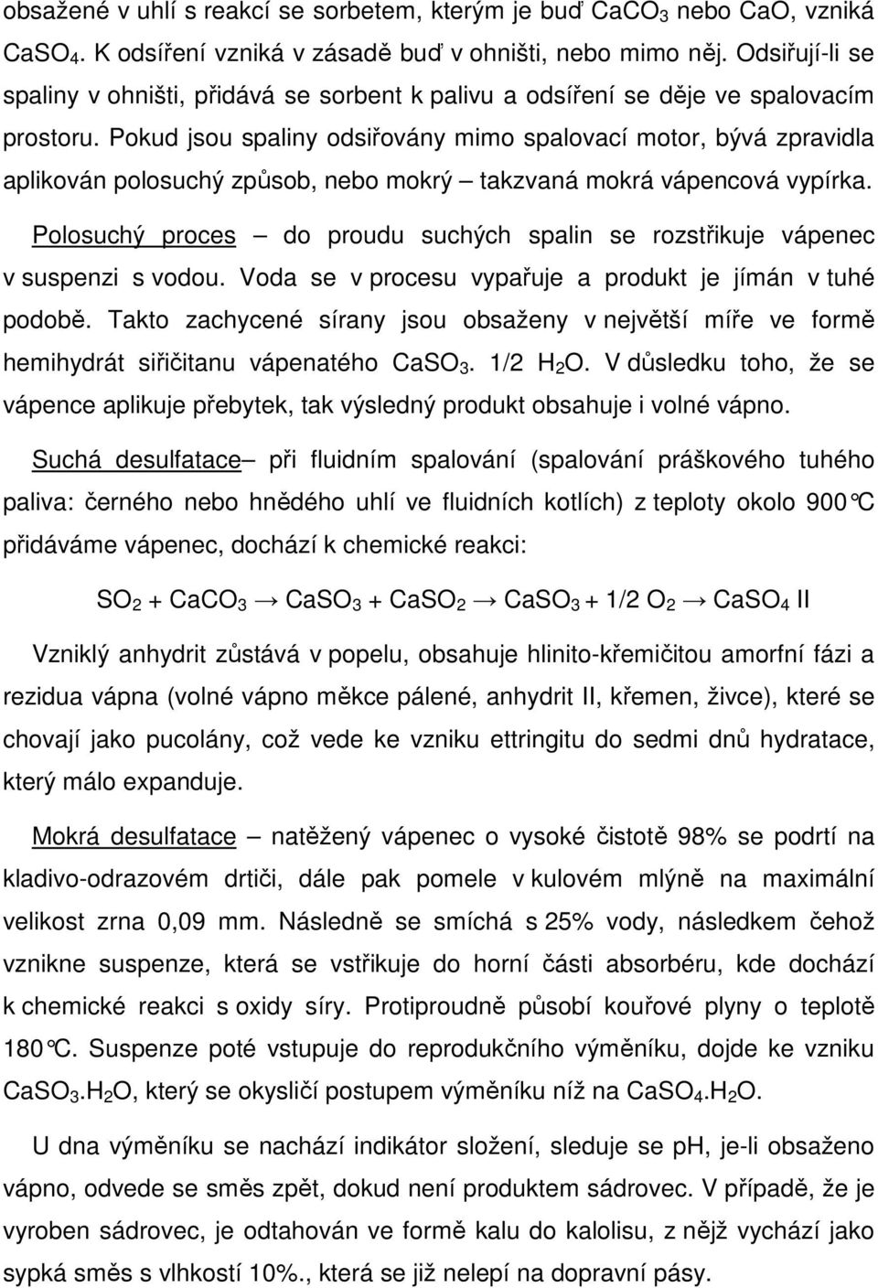 Pokud jsou spaliny odsiřovány mimo spalovací motor, bývá zpravidla aplikován polosuchý způsob, nebo mokrý takzvaná mokrá vápencová vypírka.