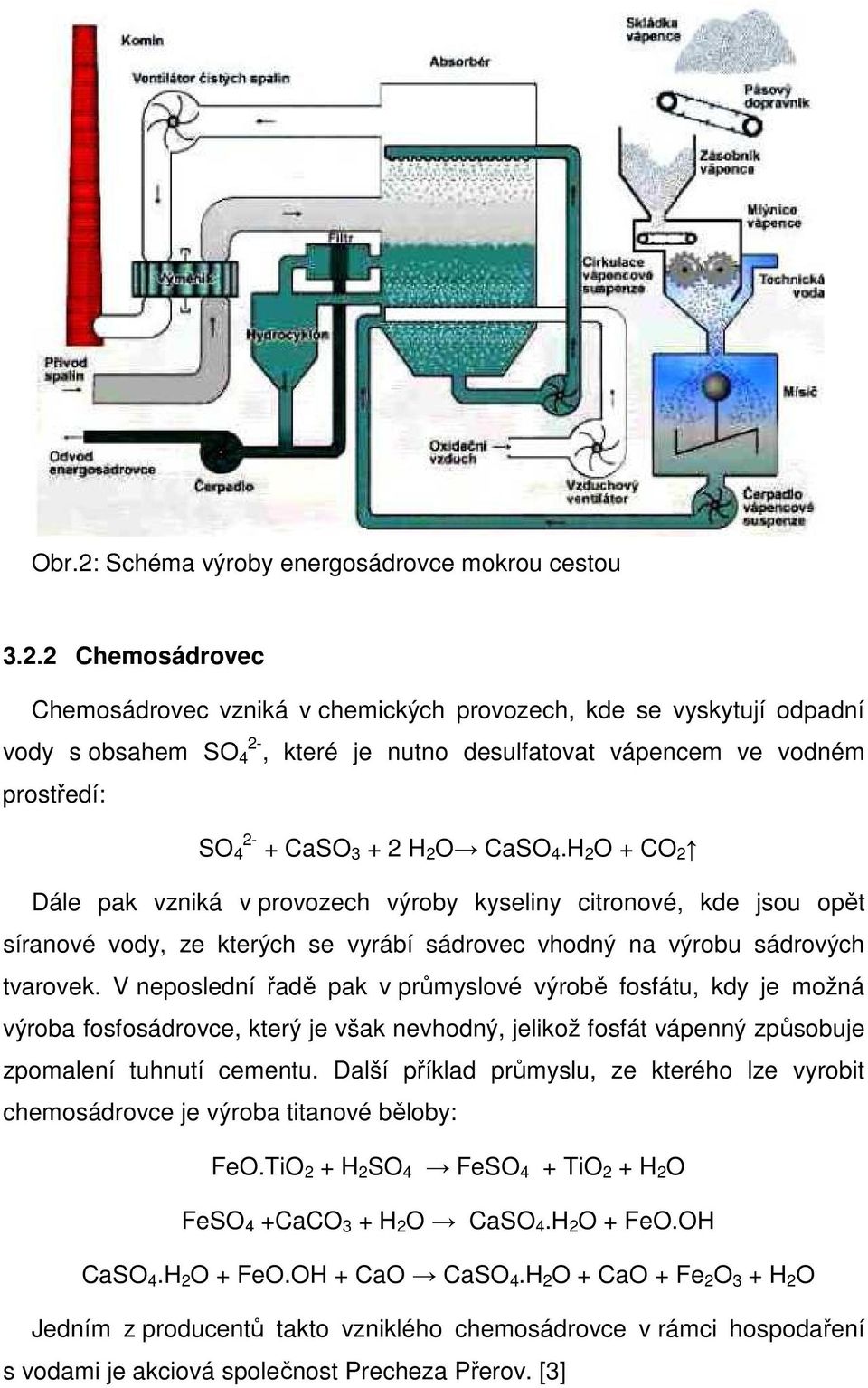 2 Chemosádrovec Chemosádrovec vzniká v chemických provozech, kde se vyskytují odpadní vody s obsahem SO 2-4, které je nutno desulfatovat vápencem ve vodném prostředí: SO 2-4 + CaSO 3 + 2 H 2 O CaSO 4.