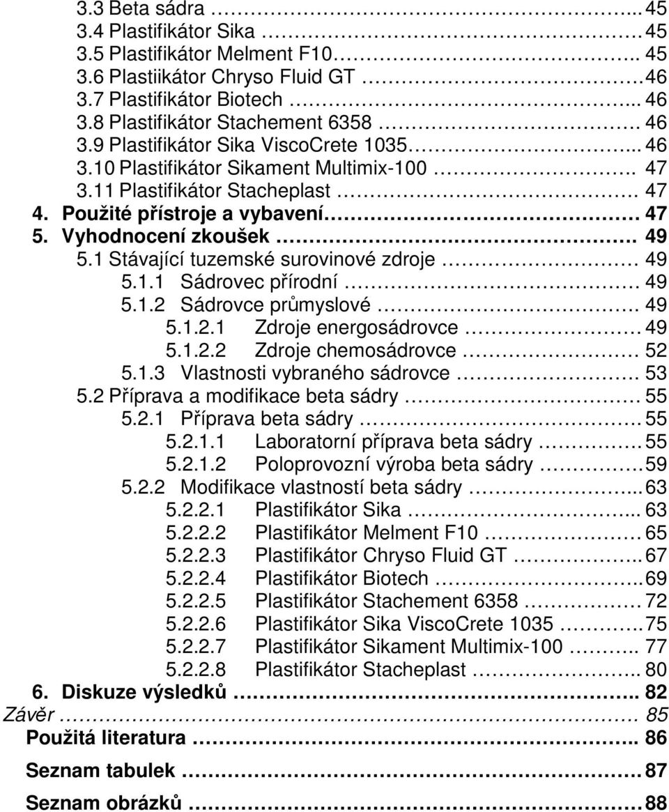 1.2 Sádrovce průmyslové. 49 5.1.2.1 Zdroje energosádrovce 49 5.1.2.2 Zdroje chemosádrovce 52 5.1.3 Vlastnosti vybraného sádrovce. 53 5.2 Příprava a modifikace beta sádry 55 5.2.1 Příprava beta sádry.