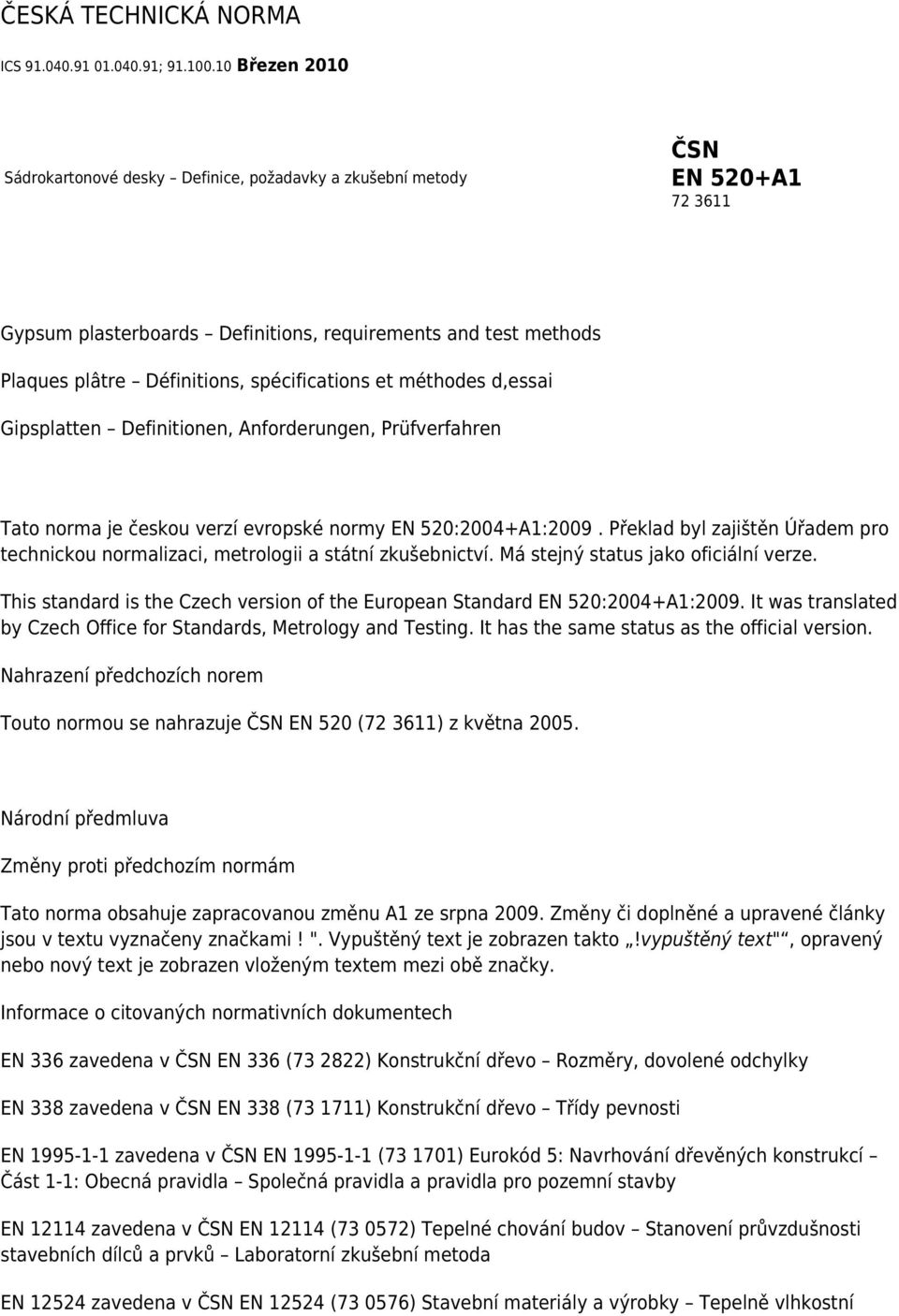 spécifications et méthodes d,essai Gipsplatten Definitionen, Anforderungen, Prüfverfahren Tato norma je českou verzí evropské normy EN 520:2004+A1:2009.