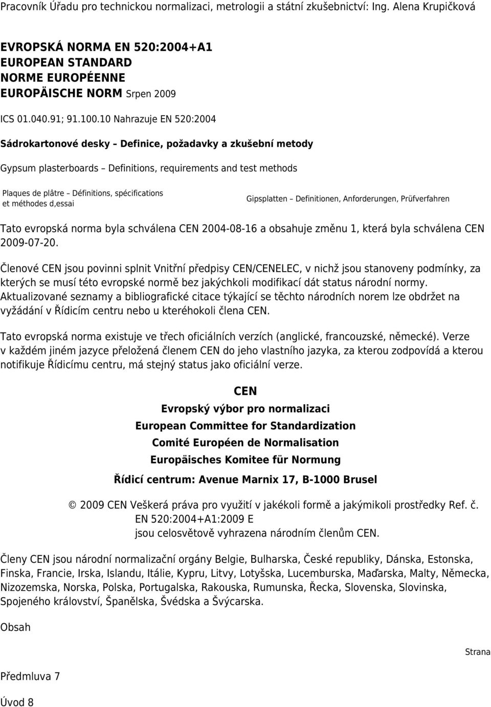 10 Nahrazuje EN 520:2004 Sádrokartonové desky Definice, požadavky a zkušební metody Gypsum plasterboards Definitions, requirements and test methods Plaques de plâtre Définitions, spécifications et