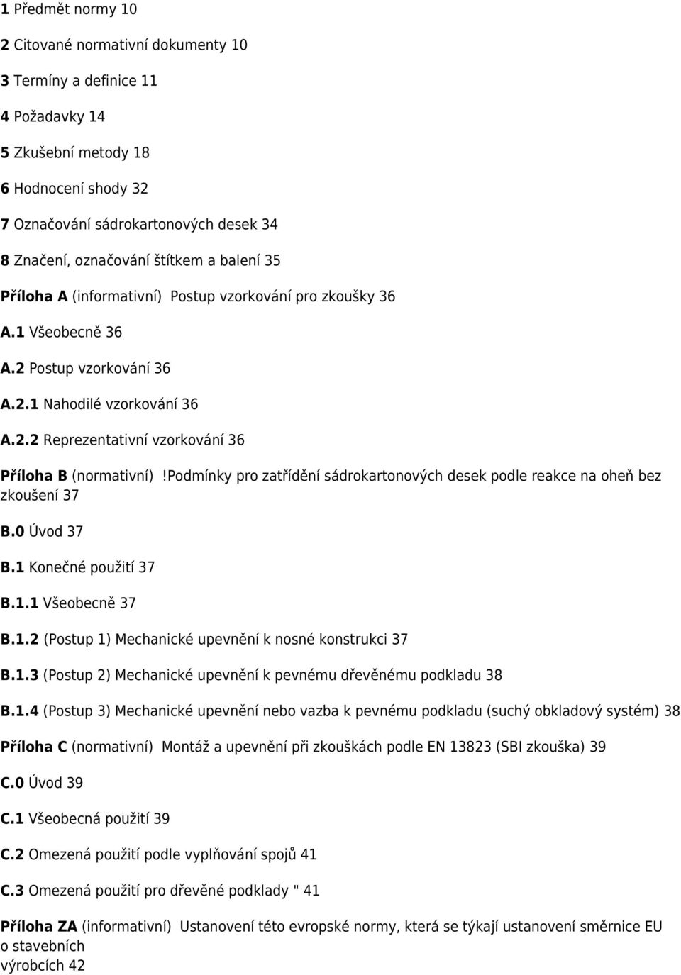 podmínky pro zatřídění sádrokartonových desek podle reakce na oheň bez zkoušení 37 B.0 Úvod 37 B.1 Konečné použití 37 B.1.1 Všeobecně 37 B.1.2 (Postup 1) Mechanické upevnění k nosné konstrukci 37 B.1.3 (Postup 2) Mechanické upevnění k pevnému dřevěnému podkladu 38 B.