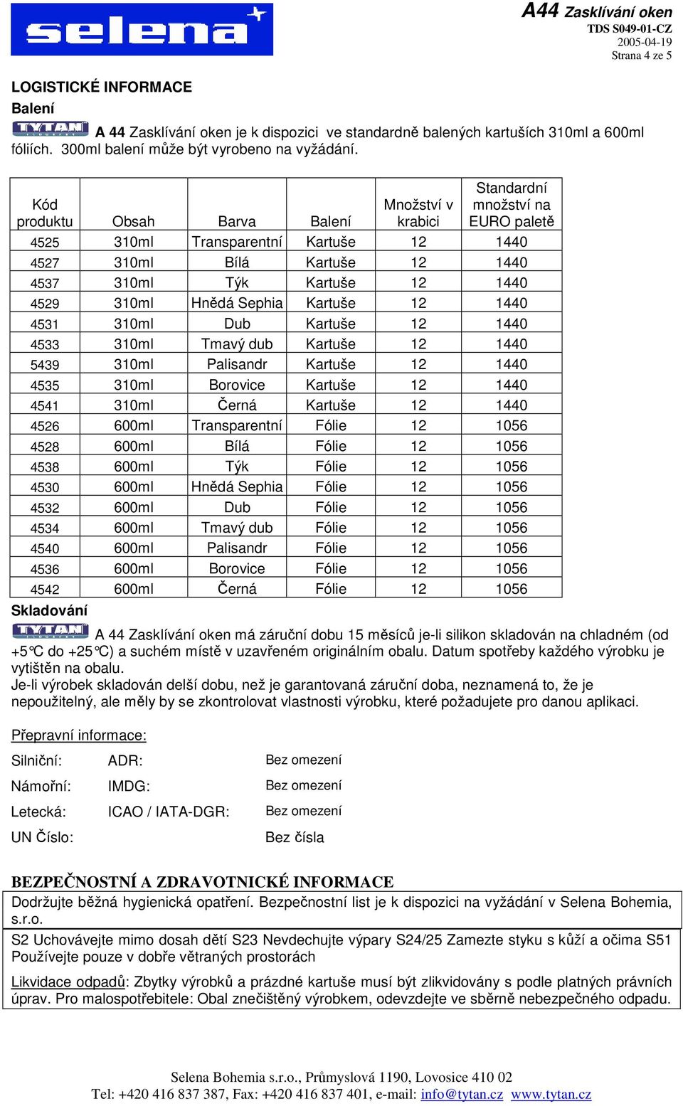 310ml Hnědá Sephia Kartuše 12 1440 4531 310ml Dub Kartuše 12 1440 4533 310ml Tmavý dub Kartuše 12 1440 5439 310ml Palisandr Kartuše 12 1440 4535 310ml Borovice Kartuše 12 1440 4541 310ml Černá