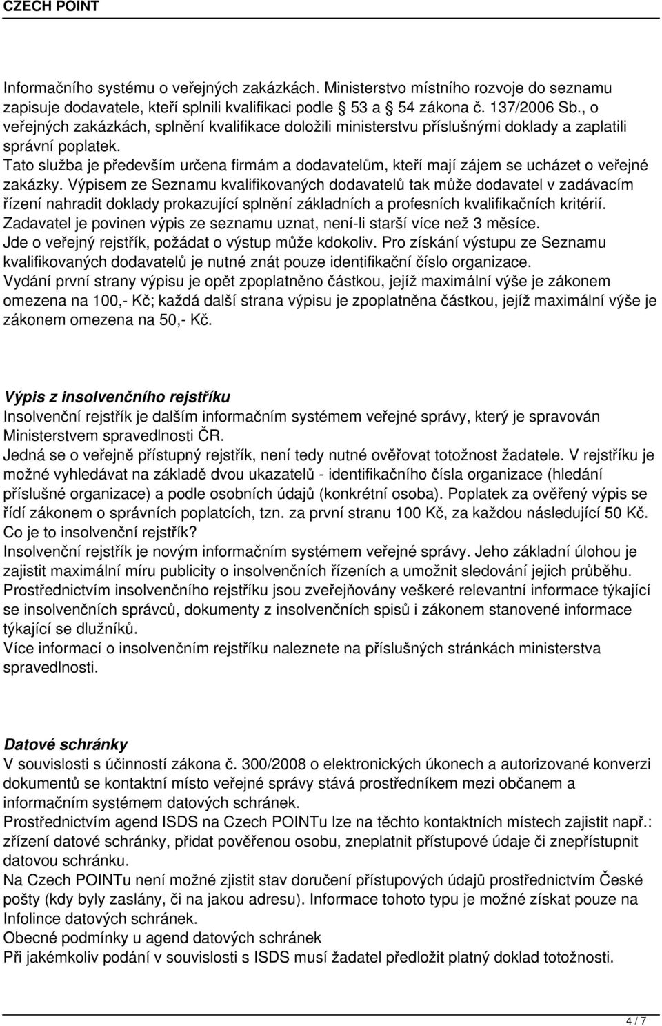 Tato služba je především určena firmám a dodavatelům, kteří mají zájem se ucházet o veřejné zakázky.