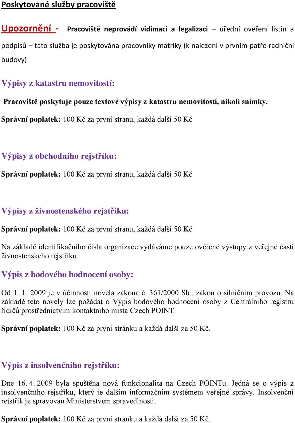 Správní poplatek: 100 Kč za první stranu, každá další 50 Kč Výpisy z obchodního rejstříku: Správní poplatek: 100 Kč za první stranu, každá další 50 Kč Výpisy z živnostenského rejstříku: Správní