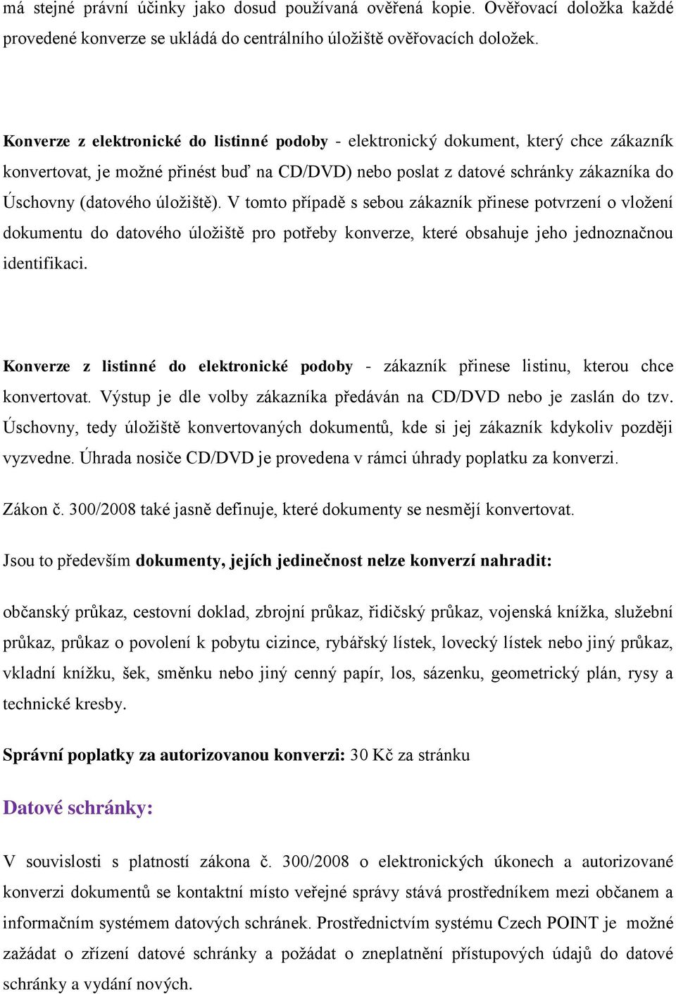 úložiště). V tomto případě s sebou zákazník přinese potvrzení o vložení dokumentu do datového úložiště pro potřeby konverze, které obsahuje jeho jednoznačnou identifikaci.