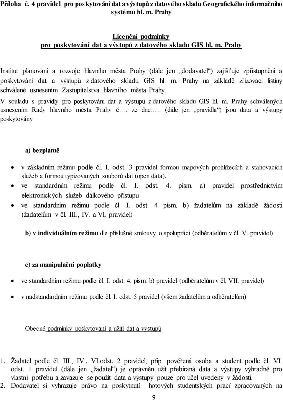 Prahy Institut plánování a rozvoje hlavního města Prahy (dále jen dodavatel ) zajišťuje zpřístupnění a poskytování dat a výstupů z datového skladu GIS hl. m. Prahy na základě zřizovací listiny schválené usnesením Zastupitelstva hlavního města Prahy.