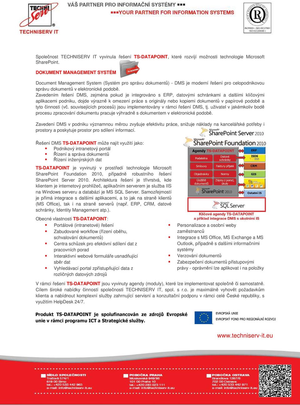 Zavedením řešení DMS, zejména pkud je integrván s ERP, datvými schránkami a dalšími klíčvými aplikacemi pdniku, djde výrazně k mezení práce s riginály neb kpiemi dkumentů v papírvé pdbě a tyt činnsti