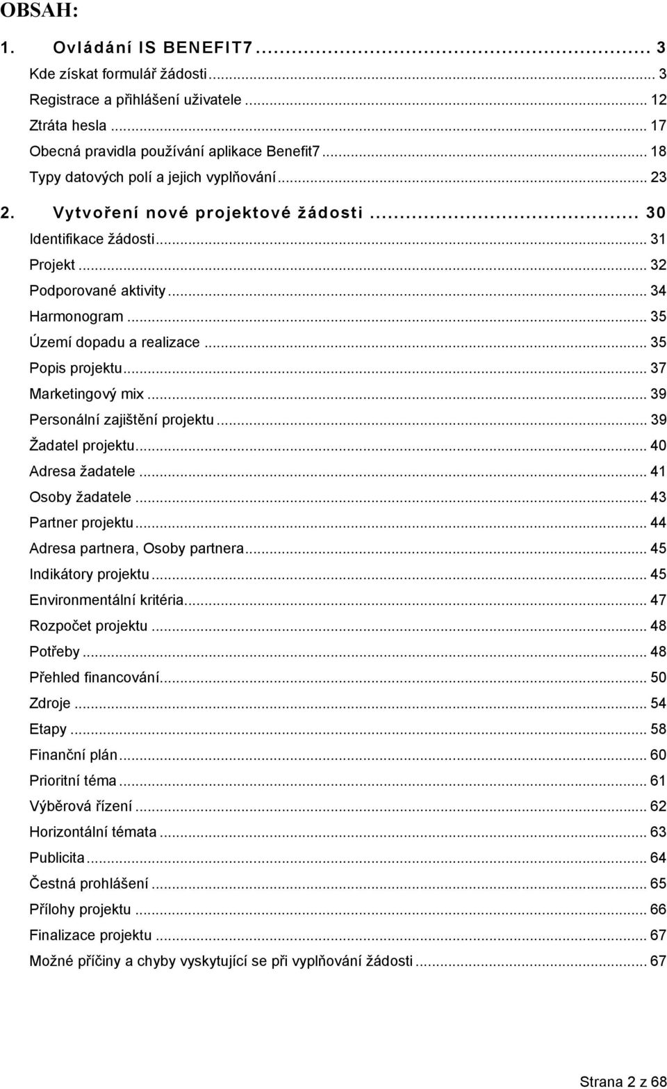 .. 35 Území dopadu a realizace... 35 Popis projektu... 37 Marketingový mix... 39 Personální zajištění projektu... 39 Žadatel projektu... 40 Adresa žadatele... 41 Osoby žadatele... 43 Partner projektu.