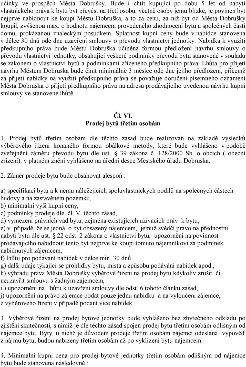 za níž byt od Města Dobrušky koupil, zvýšenou max. o hodnotu nájemcem provedeného zhodnocení bytu a společných částí domu, prokázanou znaleckým posudkem.