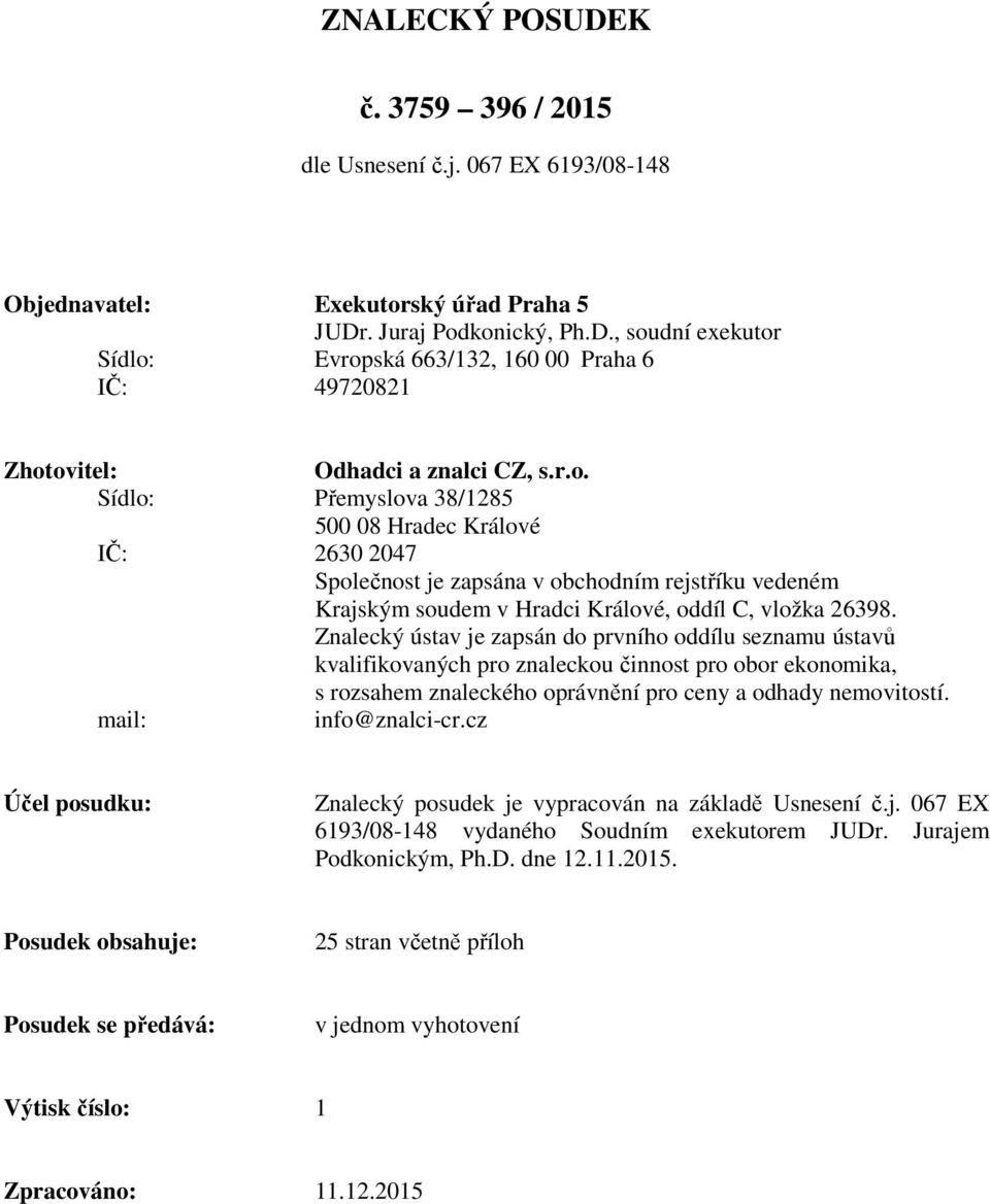 Znalecký ústav je zapsán do prvního oddílu seznamu ústavů kvalifikovaných pro znaleckou činnost pro obor ekonomika, s rozsahem znaleckého oprávnění pro ceny a odhady nemovitostí. mail: info@znalci-cr.