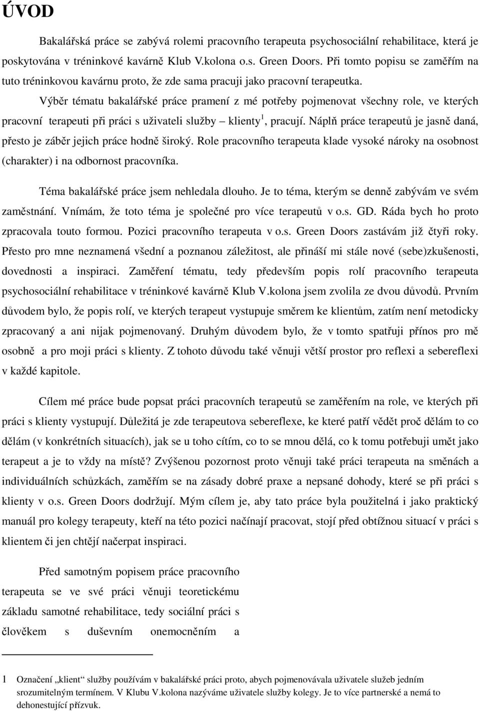 Výběr tématu bakalářské práce pramení z mé potřeby pojmenovat všechny role, ve kterých pracovní terapeuti při práci s uživateli služby klienty 1, pracují.