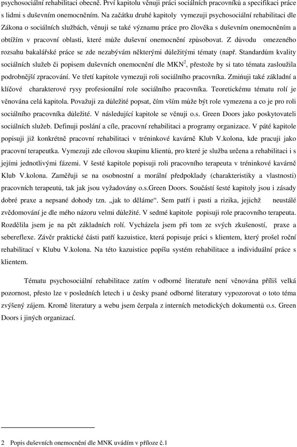 může duševní onemocnění způsobovat. Z důvodu omezeného rozsahu bakalářské práce se zde nezabývám některými důležitými tématy (např.