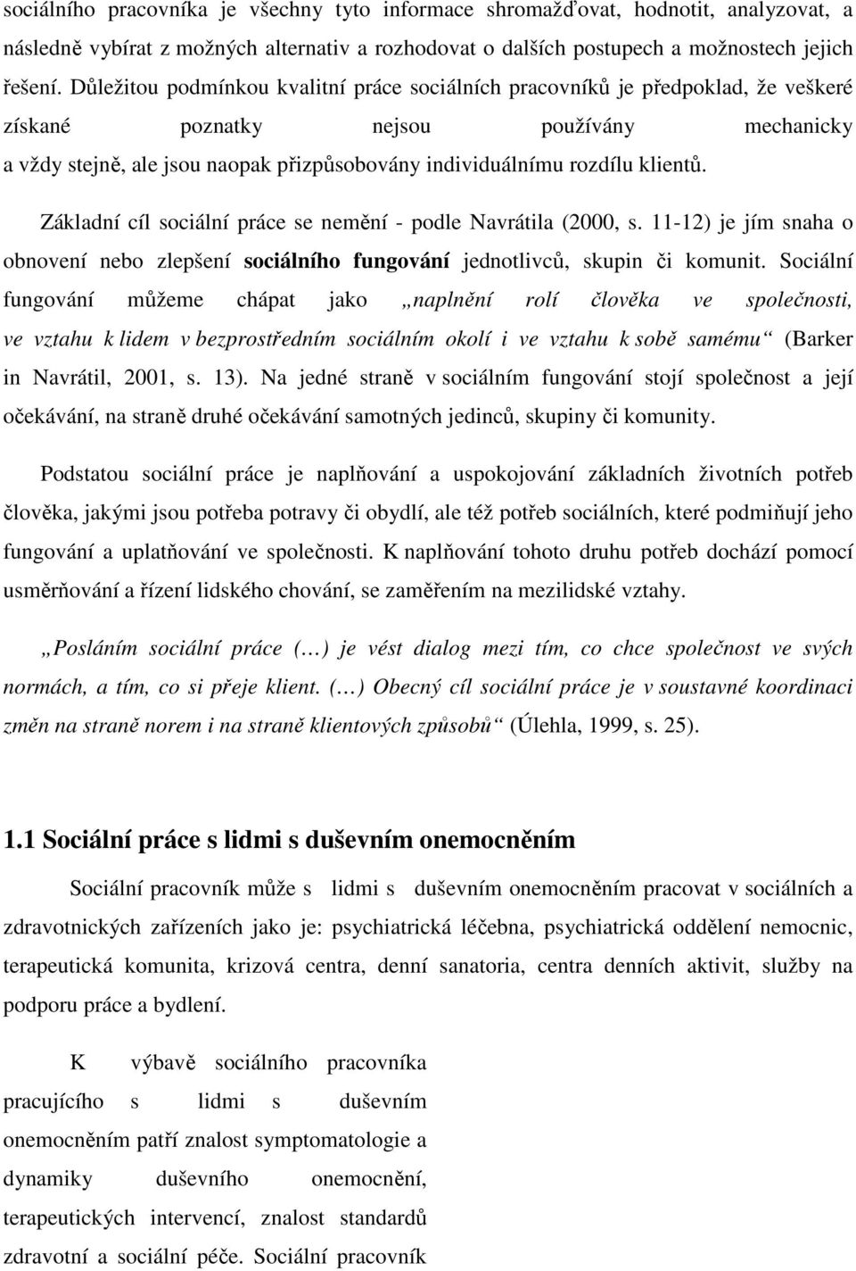 klientů. Základní cíl sociální práce se nemění - podle Navrátila (2000, s. 11-12) je jím snaha o obnovení nebo zlepšení sociálního fungování jednotlivců, skupin či komunit.