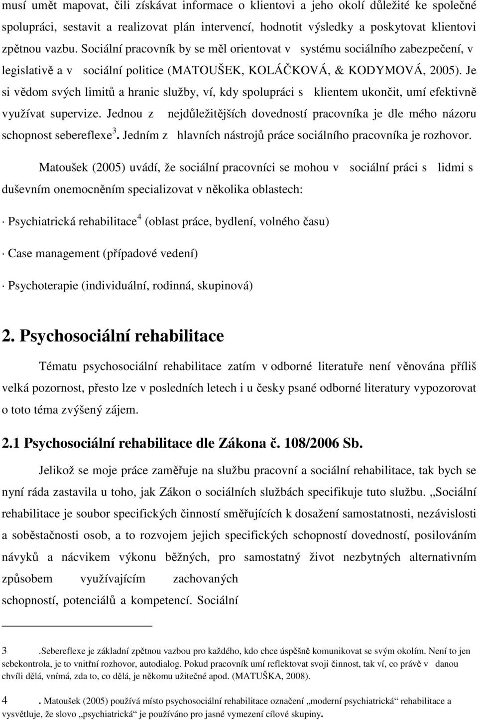 Je si vědom svých limitů a hranic služby, ví, kdy spolupráci s klientem ukončit, umí efektivně využívat supervize.