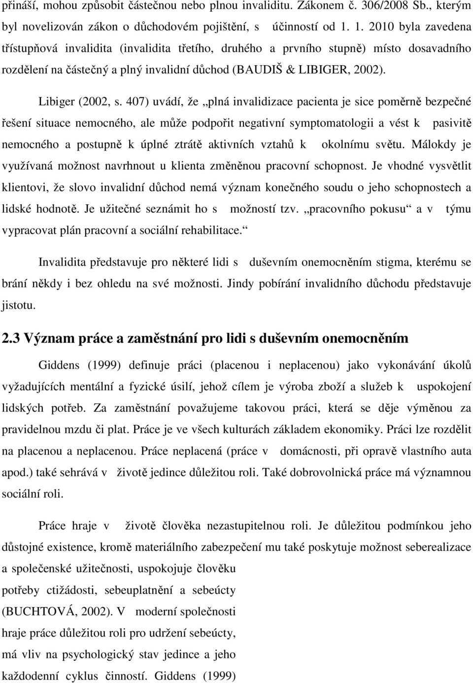 407) uvádí, že plná invalidizace pacienta je sice poměrně bezpečné řešení situace nemocného, ale může podpořit negativní symptomatologii a vést k pasivitě nemocného a postupně k úplné ztrátě