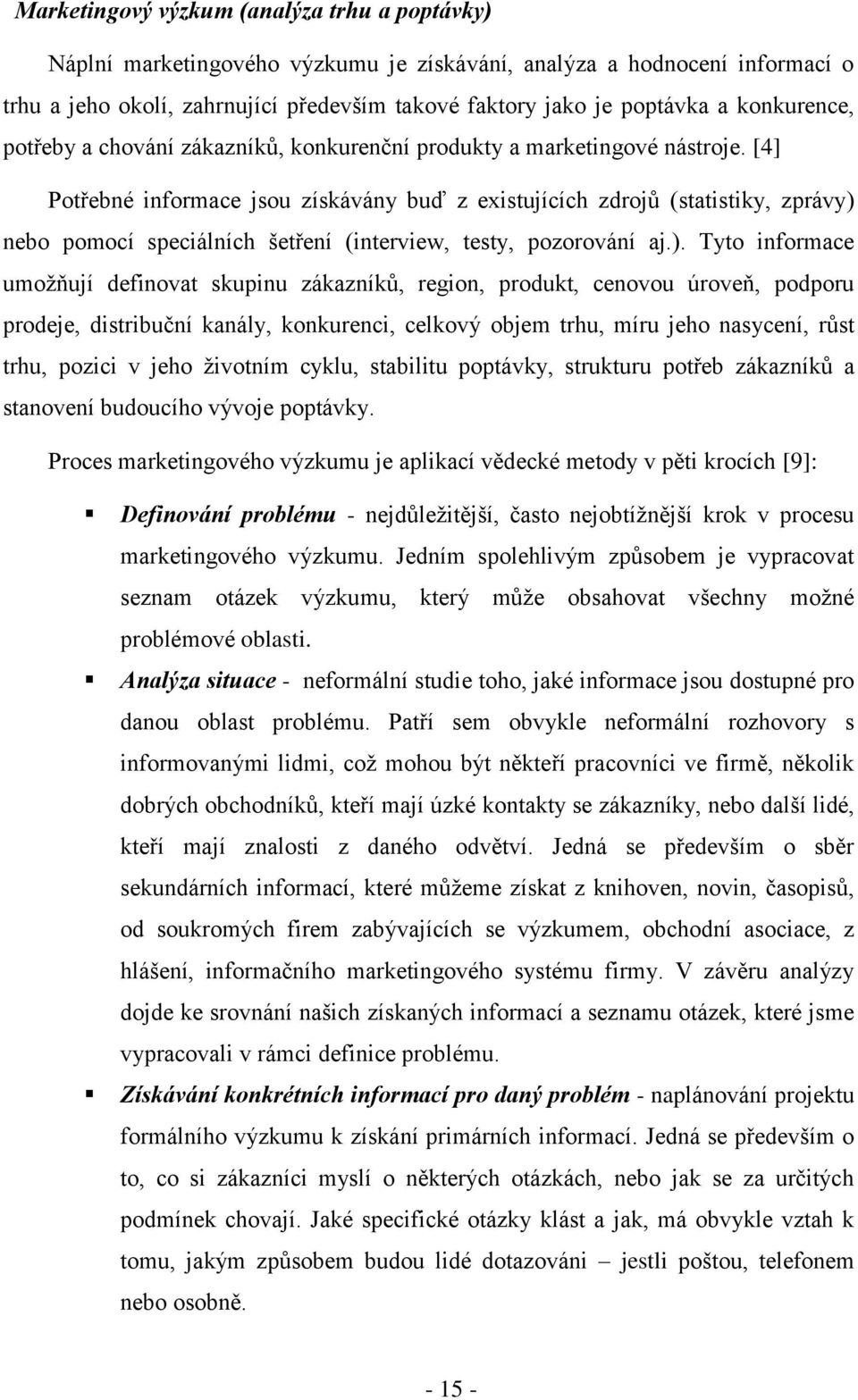 [4] Potřebné informace jsou získávány buď z existujících zdrojů (statistiky, zprávy) 