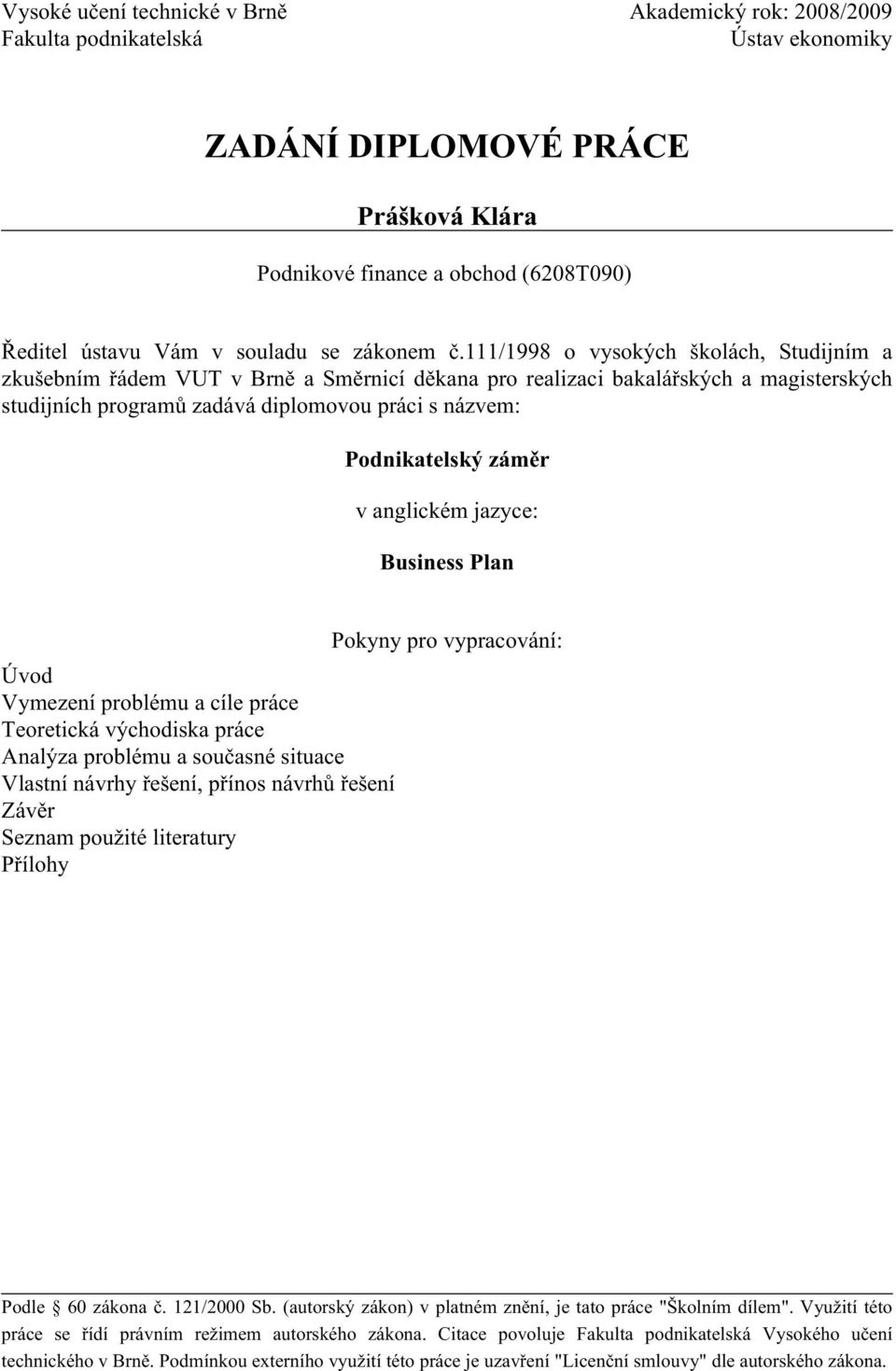 111/1998 o vysokých školách, Studijním a zkušebním řádem VUT v Brně a Směrnicí děkana pro realizaci bakalářských a magisterských studijních programů zadává diplomovou práci s názvem: Podnikatelský