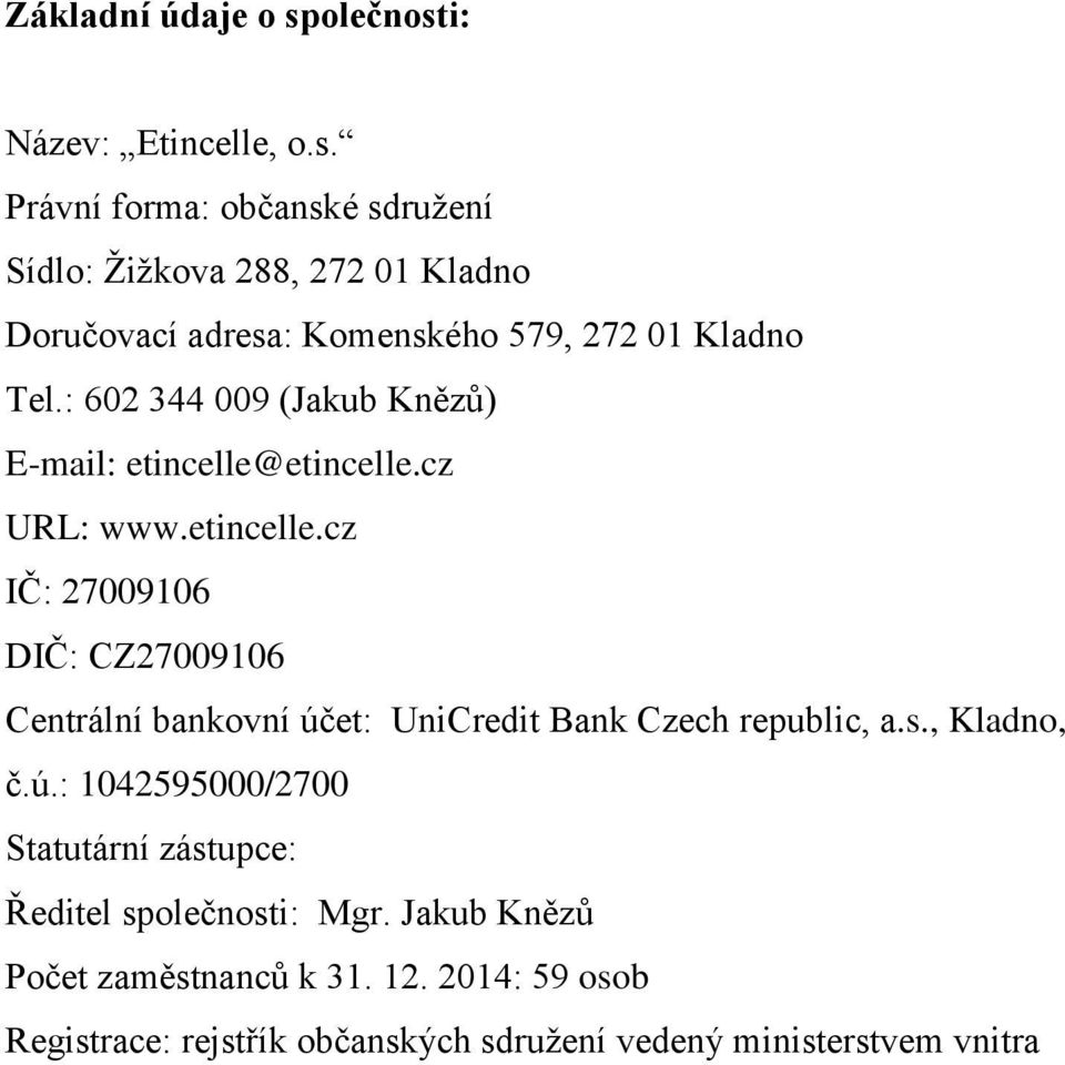 : 602 344 009 (Jakub Knězů) E-mail: etincelle@etincelle.cz URL: www.etincelle.cz IČ: 27009106 DIČ: CZ27009106 Centrální bankovní účet: UniCredit Bank Czech republic, a.