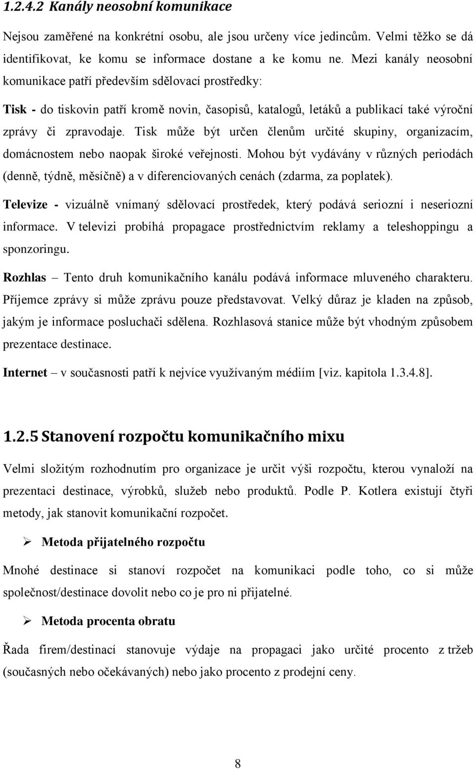 Tisk můţe být určen členům určité skupiny, organizacím, domácnostem nebo naopak široké veřejnosti.