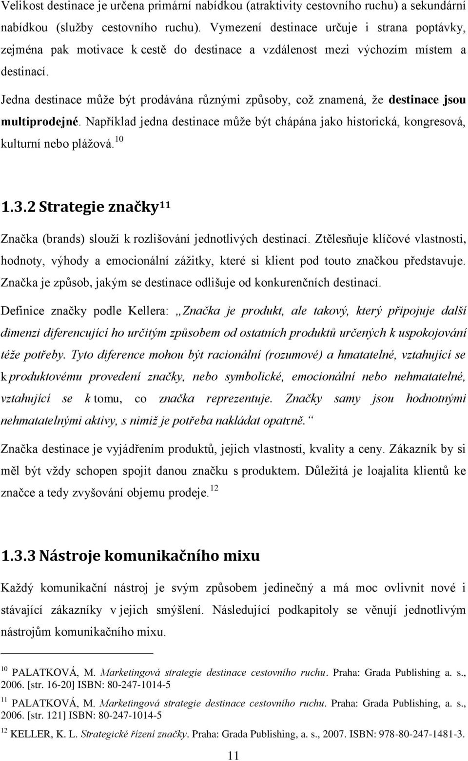 Jedna destinace můţe být prodávána různými způsoby, coţ znamená, ţe destinace jsou multiprodejné. Například jedna destinace můţe být chápána jako historická, kongresová, kulturní nebo pláţová. 10 1.3.