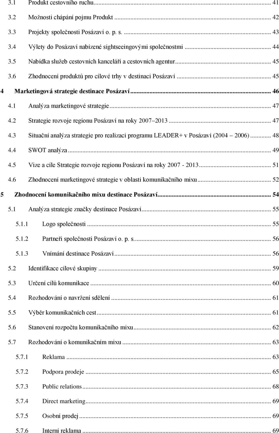 1 Analýza marketingové strategie... 47 4.2 Strategie rozvoje regionu Posázaví na roky 2007 2013... 47 4.3 Situační analýza strategie pro realizaci programu LEADER+ v Posázaví (2004 2006)... 48 4.