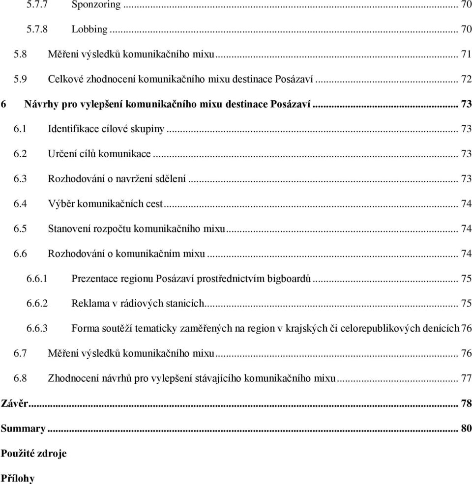 .. 74 6.5 Stanovení rozpočtu komunikačního mixu... 74 6.6 Rozhodování o komunikačním mixu... 74 6.6.1 Prezentace regionu Posázaví prostřednictvím bigboardů... 75 6.6.2 Reklama v rádiových stanicích.