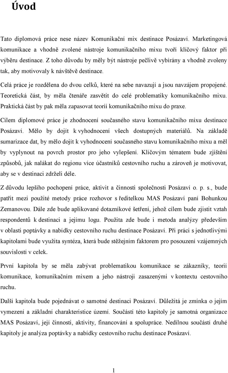 Teoretická část, by měla čtenáře zasvětit do celé problematiky komunikačního mixu. Praktická část by pak měla zapasovat teorii komunikačního mixu do praxe.