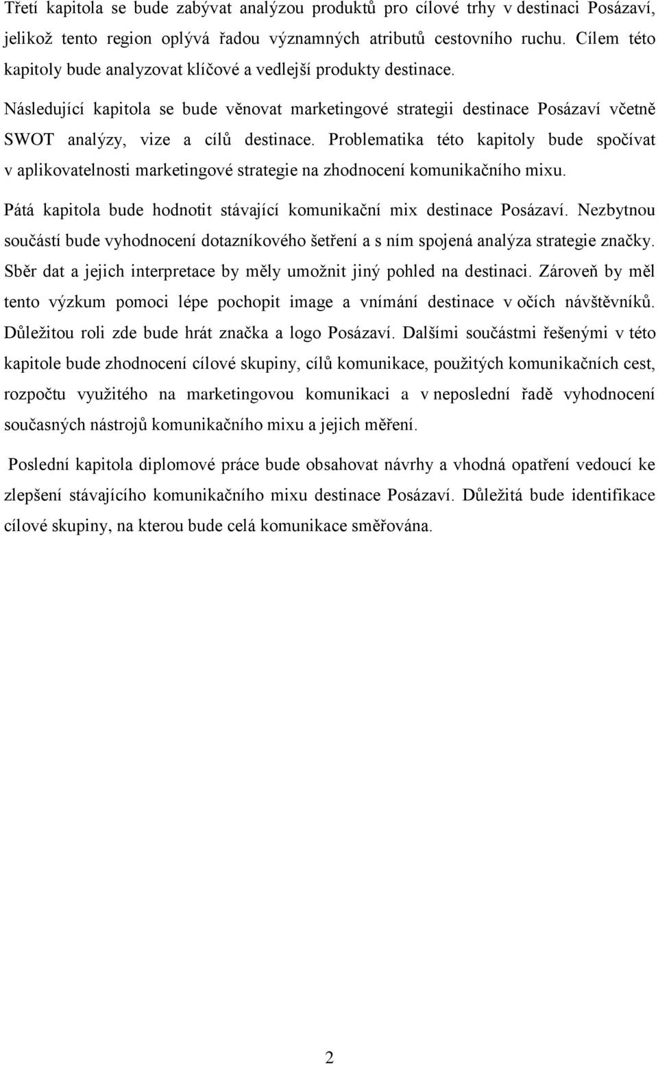 Problematika této kapitoly bude spočívat v aplikovatelnosti marketingové strategie na zhodnocení komunikačního mixu. Pátá kapitola bude hodnotit stávající komunikační mix destinace Posázaví.