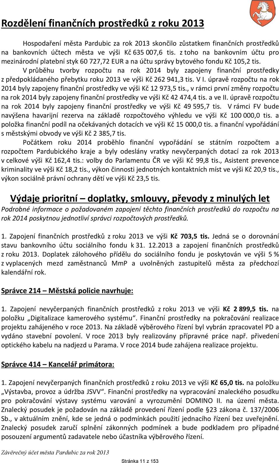 V průběhu tvorby rozpočtu na rok 2014 byly zapojeny finanční prostředky z předpokládaného přebytku roku 2013 ve výši Kč 262 941,3 tis. V I.