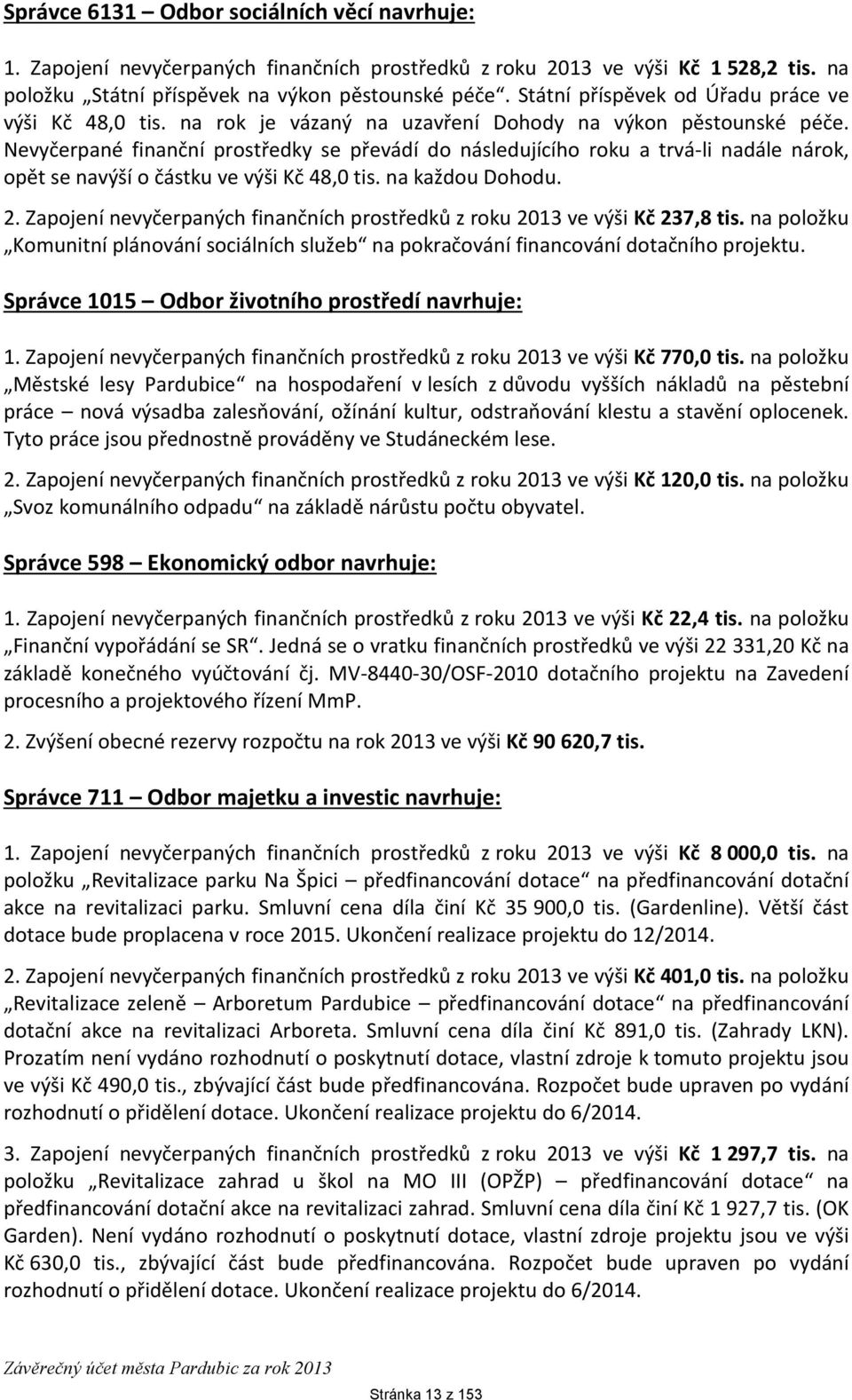 Nevyčerpané finanční prostředky se převádí do následujícího roku a trvá-li nadále nárok, opět se navýší o částku ve výši Kč 48,0 tis. na každou Dohodu. 2.