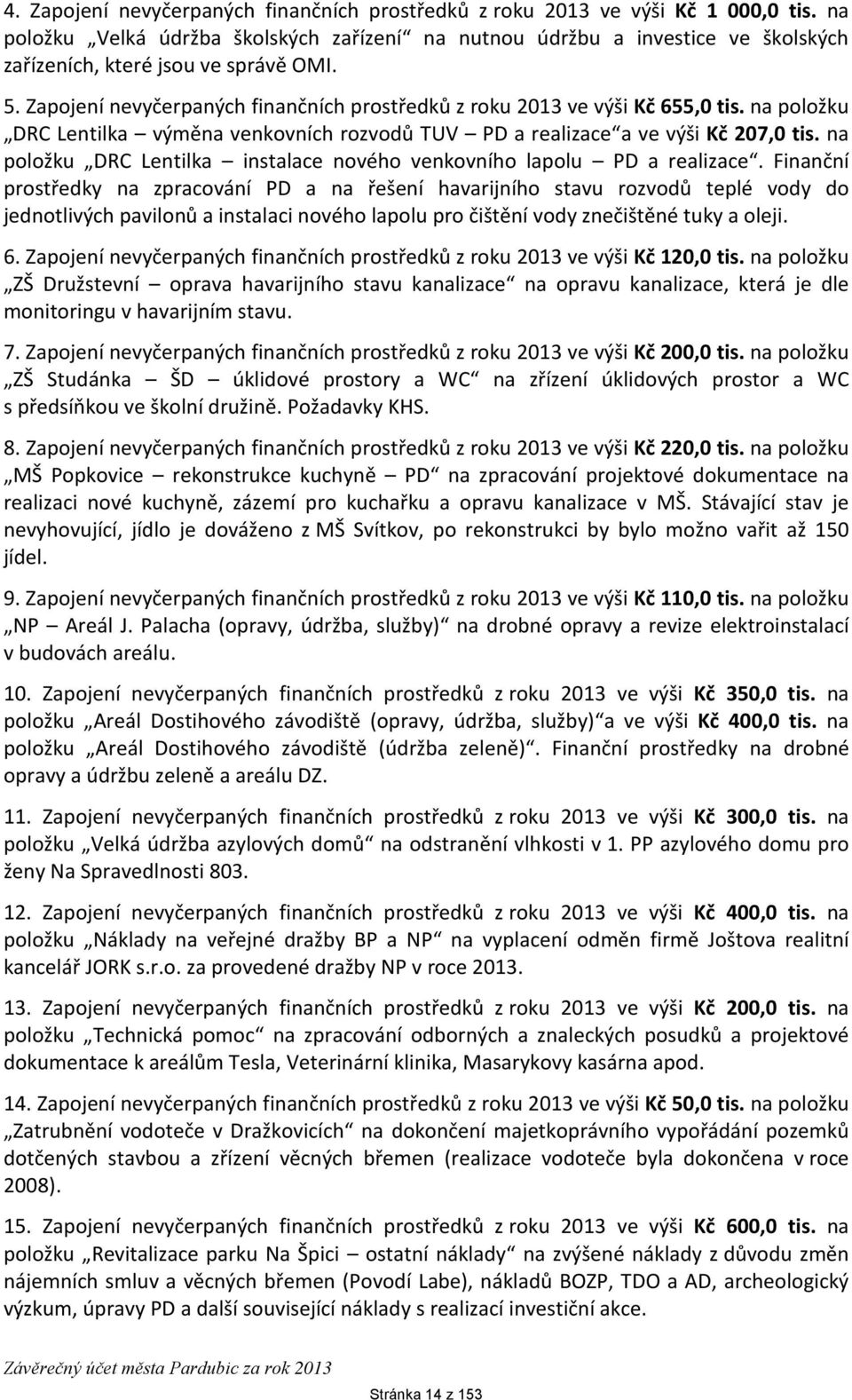 Zapojení nevyčerpaných finančních prostředků z roku 2013 ve výši Kč 655,0 tis. na položku DRC Lentilka výměna venkovních rozvodů TUV PD a realizace a ve výši Kč 207,0 tis.