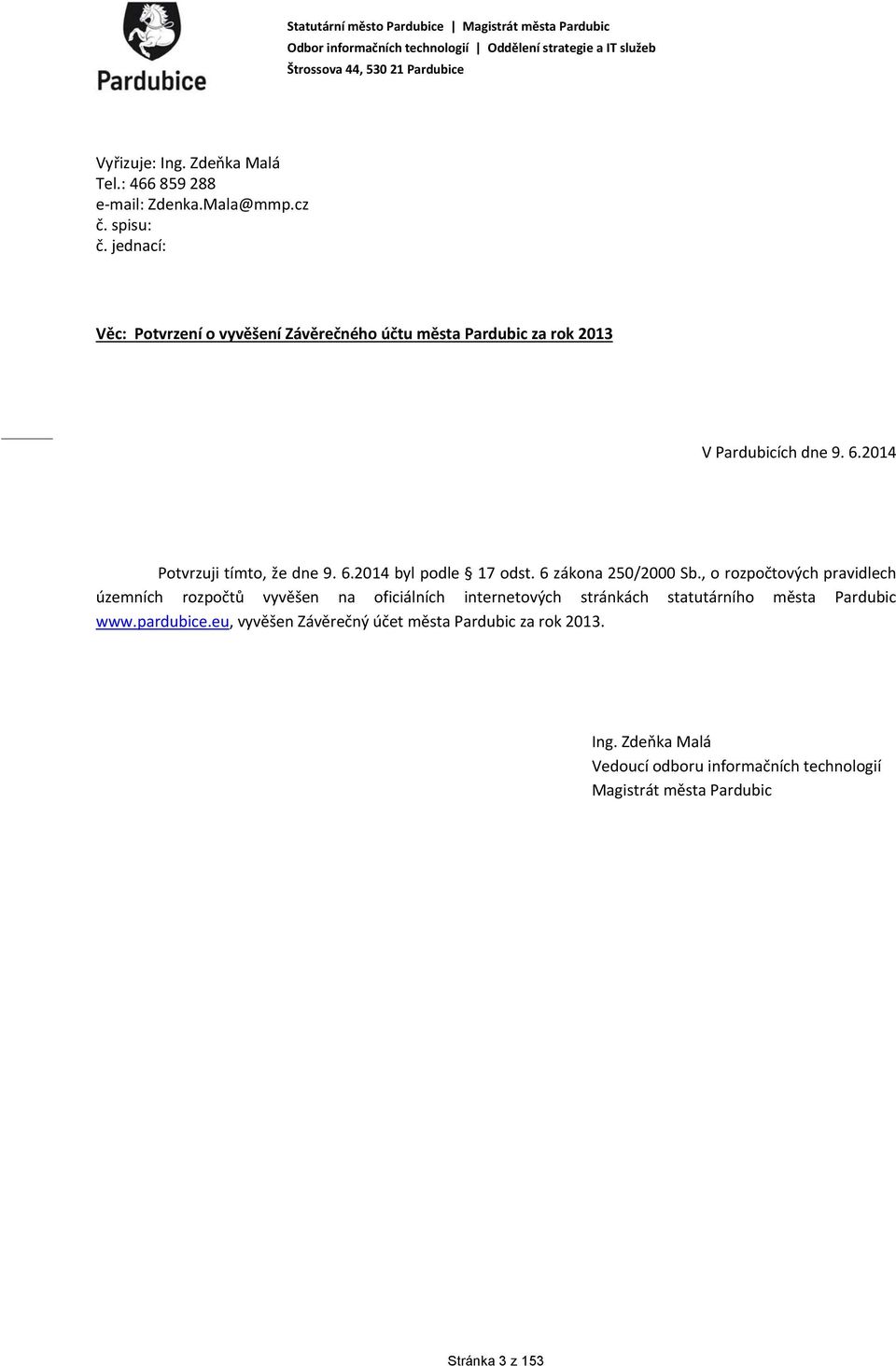 jednací: Věc: Potvrzení o vyvěšení Závěrečného účtu města Pardubic za rok 2013 V Pardubicích dne 9. 6.2014 Potvrzuji tímto, že dne 9. 6.2014 byl podle 17 odst.