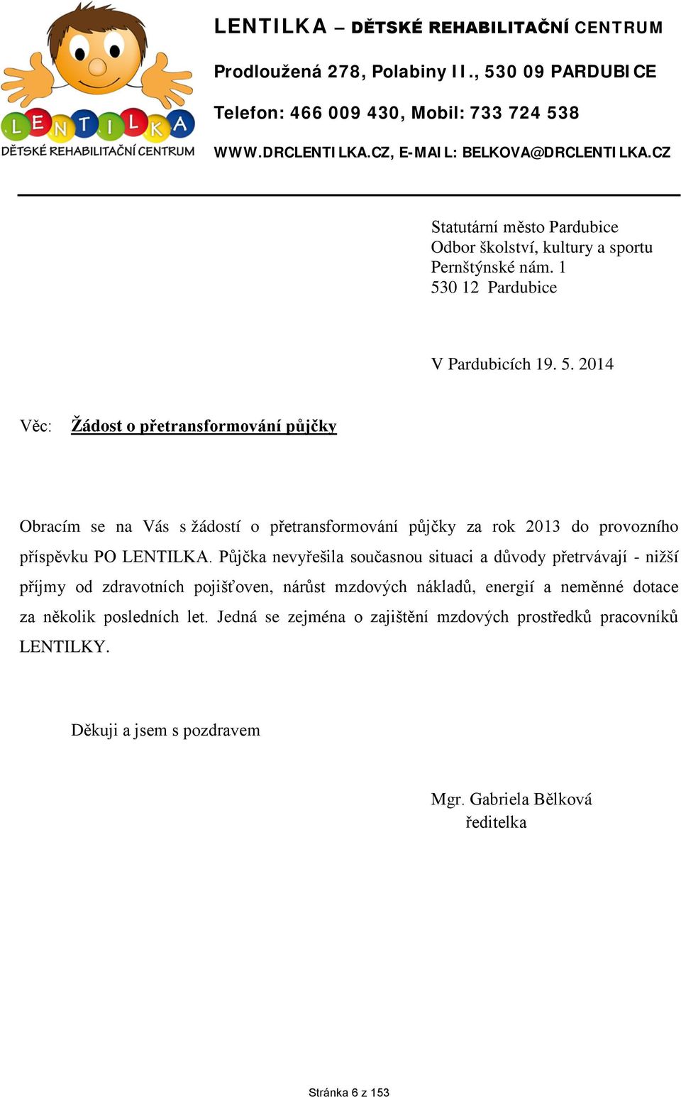 0 12 Pardubice V Pardubicích 19. 5. 2014 Věc: Žádost o přetransformování půjčky Obracím se na Vás s žádostí o přetransformování půjčky za rok 2013 do provozního příspěvku PO LENTILKA.